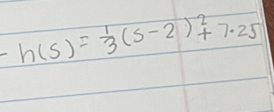 h(s)= 1/3 (s-2)^2+7.25