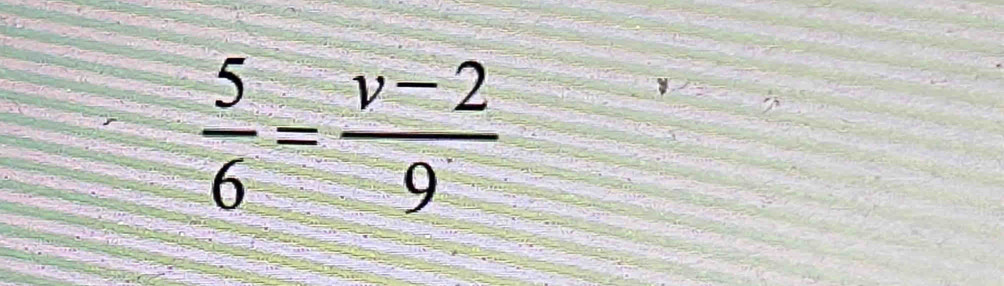  5/6 = (v-2)/9 