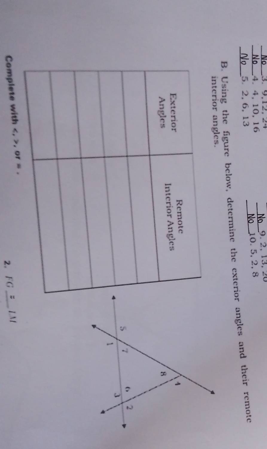 9, 12, 24
_4. 4, 10, 16 _9. 2, 13, 20
5. 2, 6, 13 10. 5, 2, 8
_B. Using the figure below, determine the exterior angles and their remote 
interior angles. 
Complete with , , or =
2. FG _F___ LM