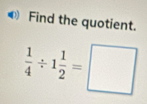 Find the quotient.
 1/4 / 1 1/2 =□