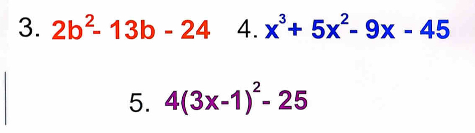 2b^2-13b-24 4. x^3+5x^2-9x-45
5. 4(3x-1)^2-25