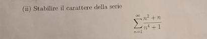 (ii) Stabilire il carattere della serie
sumlimits _(n=1)^(∈fty) (n^2+n)/n^4+1 