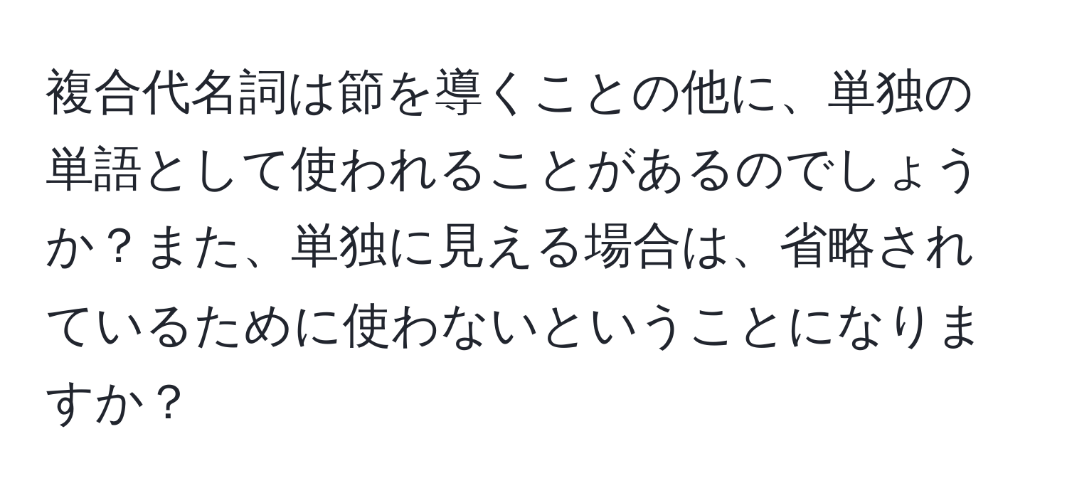 複合代名詞は節を導くことの他に、単独の単語として使われることがあるのでしょうか？また、単独に見える場合は、省略されているために使わないということになりますか？