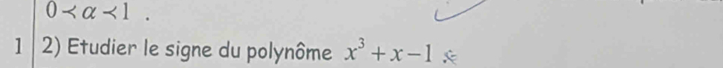 0 <1</tex> ^circ  
1 2) Etudier le signe du polynôme x^3+x-1