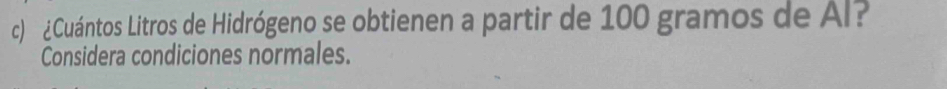 ¿Cuántos Litros de Hidrógeno se obtienen a partir de 100 gramos de Al? 
Considera condiciones normales.