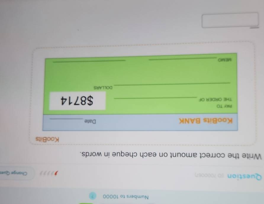 Numbers to 10000
Question (0 7000067) Change Ques 
Write the correct amount on each cheque in words. 
KooBits