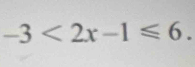 -3<2x-1≤slant 6.