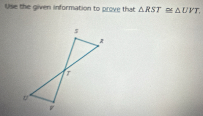 Use the given information to prove that △ RST≌ △ UVT.