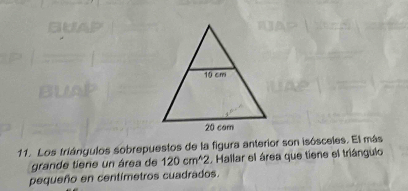 Los triángulos sobrepuestos de la figura anterior son isósceles. El más 
grande tiene un área de 120cm^(wedge)2 , Hallar el área que tíene el triángulo 
pequeño en centimetros cuadrados.