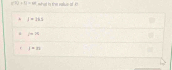 (f2)+5)=60 , what is the value of i?
A J=26.5
J=25
C j=35