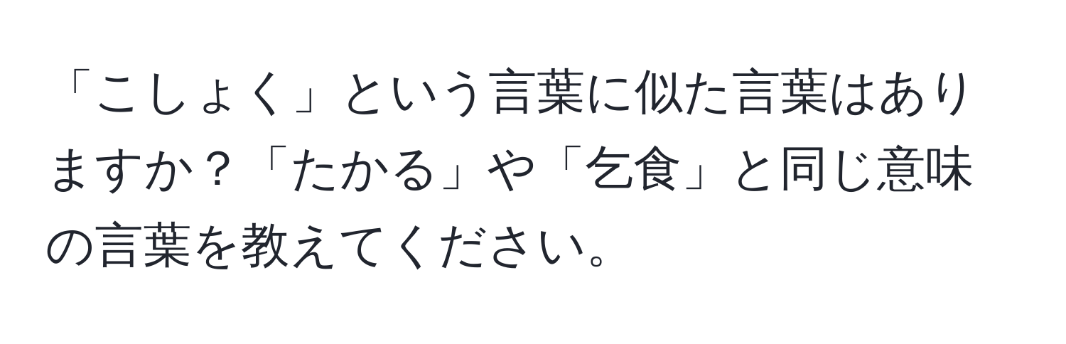 「こしょく」という言葉に似た言葉はありますか？「たかる」や「乞食」と同じ意味の言葉を教えてください。