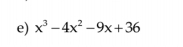 x^3-4x^2-9x+36