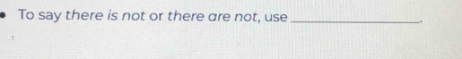 To say there is not or there are not, use_