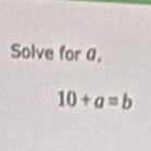 Solve for 0.
10+a=b