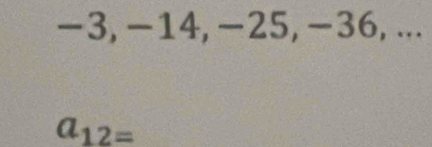 −3, −14, −25, −36, ...
a_12=