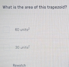 What is the area of this trapezoid?
60units^2
30units^2
Rewatch