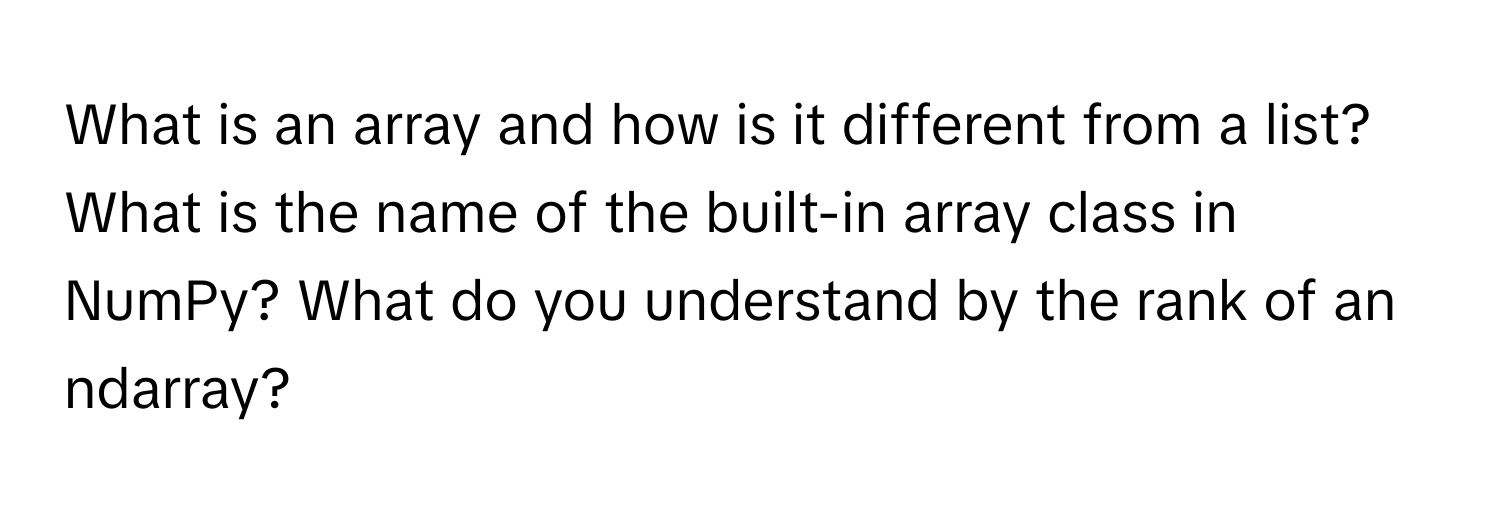 Solved: What is an array and how is it different from a list? What is ...