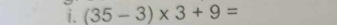 (35-3)* 3+9=