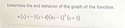 Determine the end behavior of the graph of the function.
n(x)=-5(x+4)(4x-1)^3(x+5)