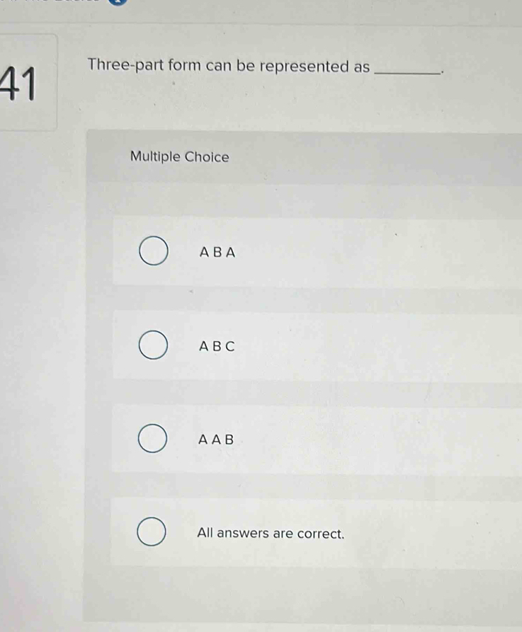 Three-part form can be represented as _.
Multiple Choice
A B A
A BC
AAB
All answers are correct.