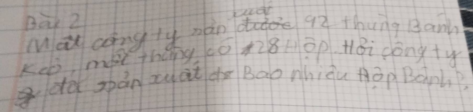 Bak 2 
Moy congty nan 92 thung Bank 
keò, mà tháng (0 428HBp HBi dong+y 
gdà zàn xuat dà Bao mhièu àp Baph?