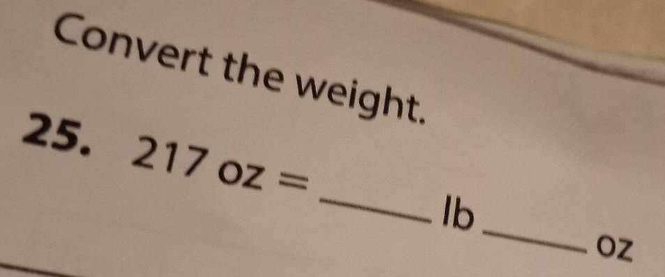 Convert the weight, 
_ 
25. 217oz=
_
lb
Oz