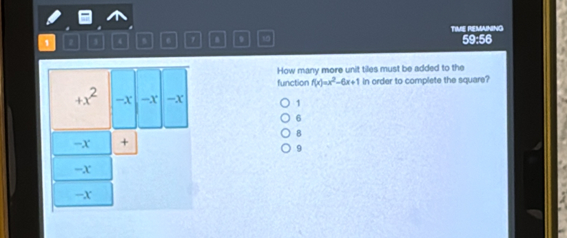 TIME REMAINING
1 2 3 4 B B 7 B 9 10
59:56
How many more unit tiles must be added to the
function f(x)=x^2-6x+1 in order to complete the square?
1
6
8
9