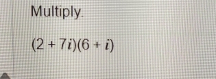 Multiply.
(2+7i)(6+i)