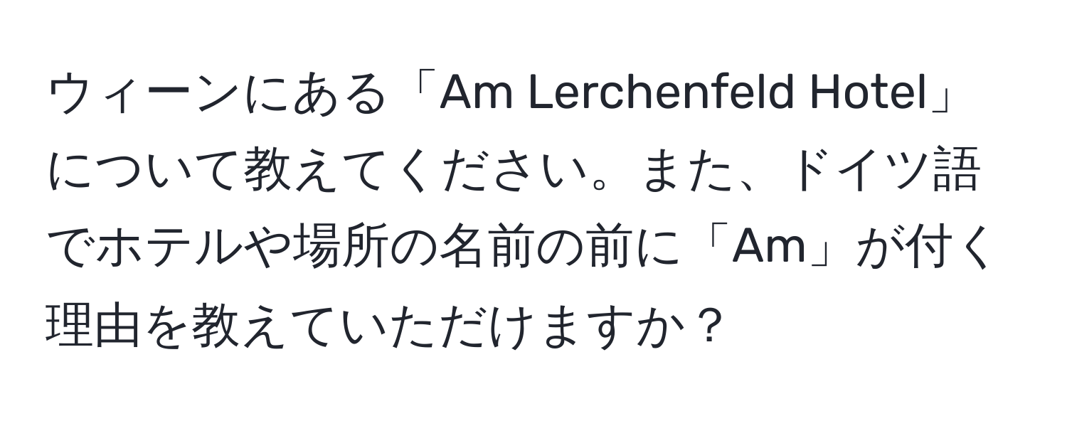 ウィーンにある「Am Lerchenfeld Hotel」について教えてください。また、ドイツ語でホテルや場所の名前の前に「Am」が付く理由を教えていただけますか？