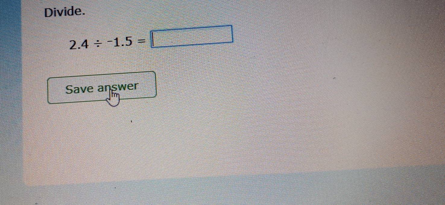 Divide.
2.4/ -1.5=□
Save answer