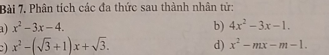 Phân tích các đa thức sau thành nhân tử: 
a) x^2-3x-4. b) 4x^2-3x-1. 
c) x^2-(sqrt(3)+1)x+sqrt(3). d) x^2-mx-m-1.