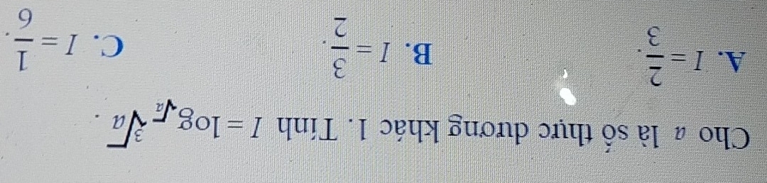 Cho # là số thực dương khác 1. Tính I=log _sqrt(a)sqrt[3](a).
A. I= 2/3 .
B. I= 3/2 .
C. I= 1/6 .