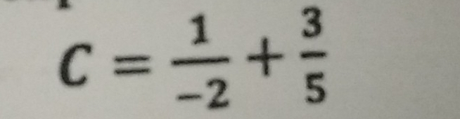 C= 1/-2 + 3/5 