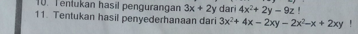 Tentukan hasil pengurangan 3x+2y dari 4x^2+2y-9z!
11. Tentukan hasil penyederhanaan dari 3x^2+4x-2xy-2x^2-x+2xy