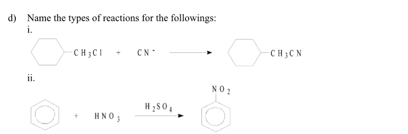 Name the types of reactions for the followings: 
i.
□ -CH_3CI+CN^- to bigcirc -CH_3CN
ii.
NO_2
bigcirc +HNO_3xrightarrow H_2SO_4