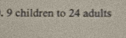 9 children to 24 adults