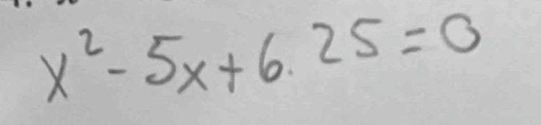 x^2-5x+6.25=0