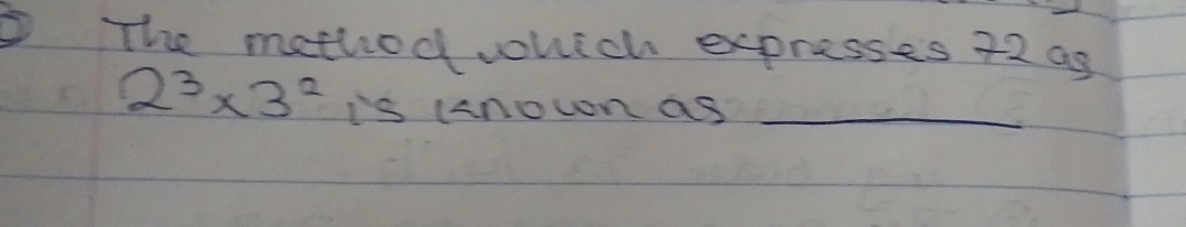 The method which expresses 72 as
2^3* 3^2 is (anouonas_