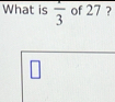 What is frac 3 of 27 ? 
□