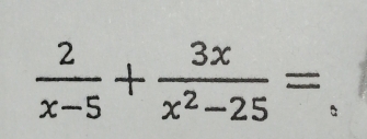  2/x-5 + 3x/x^2-25 =