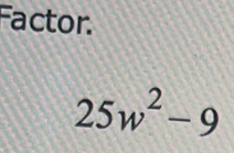 Factor.
25w^2-9