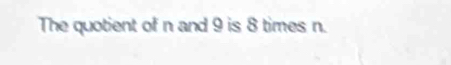 The quotient of n and 9 is 8 times n.