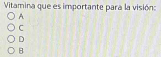 Vitamina que es importante para la visión:
A
C
D
B