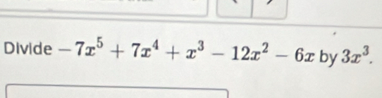 Divide -7x^5+7x^4+x^3-12x^2-6x by 3x^3.