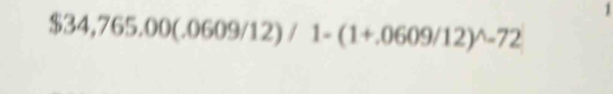 $34,765.00(.0609/12)/1-(1+.0609/12)^wedge -72
1