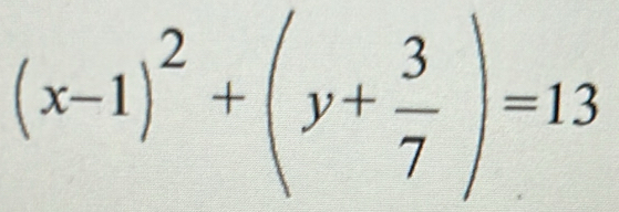 (x-1)^2+(y+ 3/7 )=13