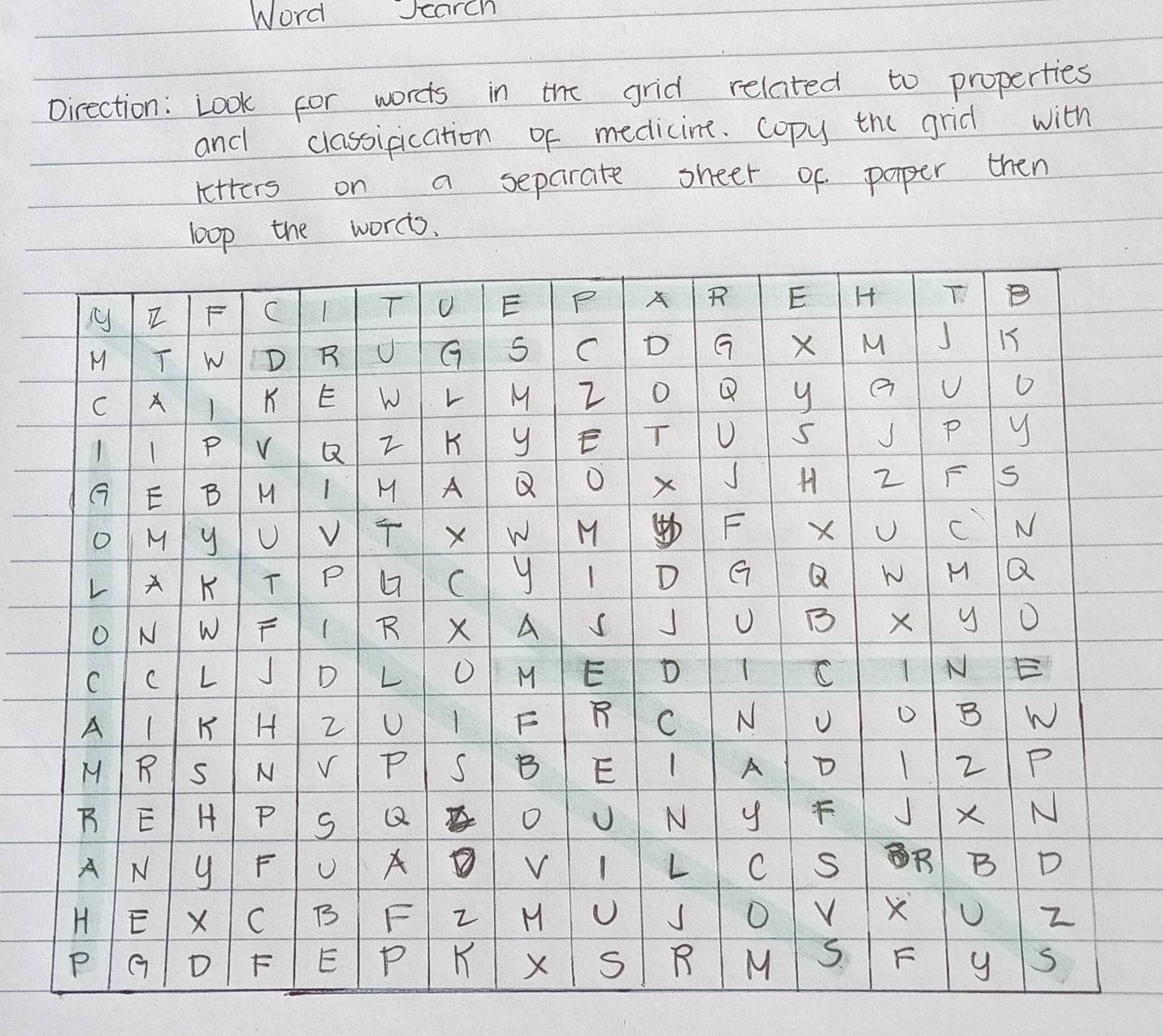 Word earch 
Direction: Look for worts in the grid related to properties 
and classification of medicine. copy the grid with 
ketters on a separate sheer of paper then 
loop the words.