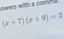 swers with a comma.
(x+7)(x+9)=3