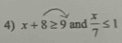 x+8≥ 9 and  x/7 ≤ 1