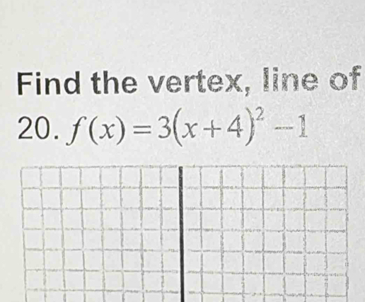 Find the vertex, line of 
20. f(x)=3(x+4)^2-1